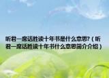 听君一席话胜读十年书是什么意思?（听君一席话胜读十年书什么意思简介介绍）
