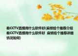 看CCTV直播用什么软件好(麻烦给个推荐介绍 看CCTV直播用什么软件好  麻烦给个推荐详细情况如何)