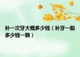 补一次牙大概多少钱（补牙一般多少钱一颗）