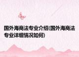 国外海商法专业介绍(国外海商法专业详细情况如何)
