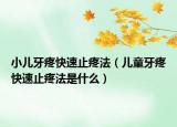 小儿牙疼快速止疼法（儿童牙疼快速止疼法是什么）