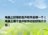 电脑上好用的变声软件是哪一个（电脑上哪个变声软件比较好简介介绍）