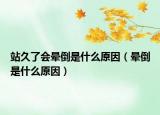 站久了会晕倒是什么原因（晕倒是什么原因）