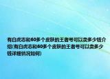 有白虎志和60多个皮肤的王者号可以卖多少钱介绍(有白虎志和60多个皮肤的王者号可以卖多少钱详细情况如何)