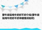 蒙牛袋装纯牛奶好不好介绍(蒙牛袋装纯牛奶好不好详细情况如何)