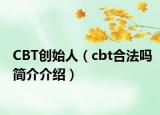 CBT创始人（cbt合法吗简介介绍）