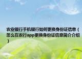 农业银行手机银行如何更换身份证信息（怎么在农行app更换身份证信息简介介绍）