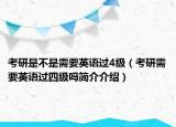 考研是不是需要英语过4级（考研需要英语过四级吗简介介绍）