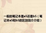 一般的笔记本是a5还是b5（笔记本a5和b5的区别简介介绍）