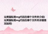 完美国际男mg代码在哪个文件夹介绍(完美国际男mg代码在哪个文件夹详细情况如何)