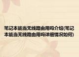 笔记本能当无线路由用吗介绍(笔记本能当无线路由用吗详细情况如何)