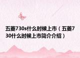 五菱730s什么时候上市（五菱730什么时候上市简介介绍）