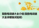 复韵母词语大全介绍(复韵母词语大全详细情况如何)