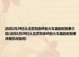 请问1月29日从北京到赤峰的火车票的时刻表介绍(请问1月29日从北京到赤峰的火车票的时刻表详细情况如何)