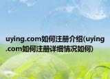 uying.com如何注册介绍(uying.com如何注册详细情况如何)