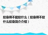 纹身师不能纹什么（纹身师不纹什么纹身简介介绍）