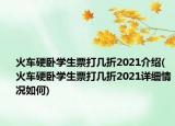 火车硬卧学生票打几折2021介绍(火车硬卧学生票打几折2021详细情况如何)
