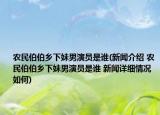 农民伯伯乡下妹男演员是谁(新闻介绍 农民伯伯乡下妹男演员是谁 新闻详细情况如何)