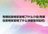 有哪些发明家发明了什么介绍(有哪些发明家发明了什么详细情况如何)