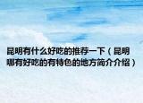 昆明有什么好吃的推荐一下（昆明哪有好吃的有特色的地方简介介绍）