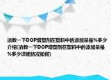 请教一下DOP增塑剂在塑料中的添加量是%多少介绍(请教一下DOP增塑剂在塑料中的添加量是%多少详细情况如何)
