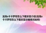 龙珠z卡卡罗特怎么下载安装介绍(龙珠z卡卡罗特怎么下载安装详细情况如何)