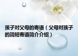 孩子对父母的寄语（父母对孩子的简短寄语简介介绍）