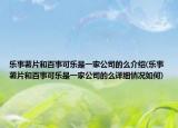 乐事薯片和百事可乐是一家公司的么介绍(乐事薯片和百事可乐是一家公司的么详细情况如何)