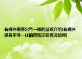 有哪些像赛尔号一样的游戏介绍(有哪些像赛尔号一样的游戏详细情况如何)
