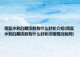 用盐水和白醋洗脸有什么好处介绍(用盐水和白醋洗脸有什么好处详细情况如何)