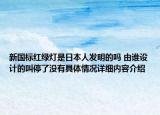 新国标红绿灯是日本人发明的吗 由谁设计的叫停了没有具体情况详细内容介绍