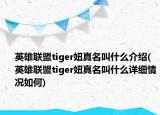 英雄联盟tiger妞真名叫什么介绍(英雄联盟tiger妞真名叫什么详细情况如何)