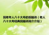 祝老年人八十大寿的祝福语（老人八十大寿经典祝福语简介介绍）