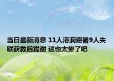 当日最新消息 11人溶洞避暑9人失联获救后跪谢 这也太惨了吧