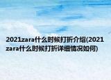2021zara什么时候打折介绍(2021zara什么时候打折详细情况如何)