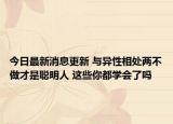 今日最新消息更新 与异性相处两不做才是聪明人 这些你都学会了吗