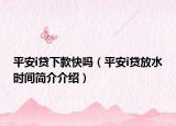 平安i贷下款快吗（平安i贷放水时间简介介绍）