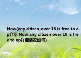 Now(any citizen over 18 is free to ap介绍 Now any citizen over 18 is free to ap详细情况如何)