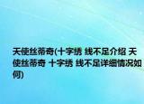 天使丝蒂奇(十字绣 线不足介绍 天使丝蒂奇 十字绣 线不足详细情况如何)