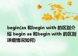 begin(as 和begin with 的区别介绍 begin as 和begin with 的区别详细情况如何)