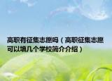 高职有征集志愿吗（高职征集志愿可以填几个学校简介介绍）