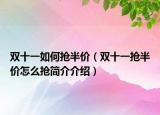 双十一如何抢半价（双十一抢半价怎么抢简介介绍）