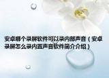 安卓哪个录屏软件可以录内部声音（安卓录屏怎么录内置声音软件简介介绍）