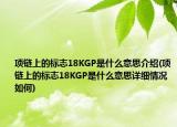 项链上的标志18KGP是什么意思介绍(项链上的标志18KGP是什么意思详细情况如何)
