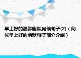 早上好的温馨幽默问候句子(2)（问候早上好的幽默句子简介介绍）