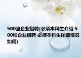 500强企业招聘(必须本科生介绍 500强企业招聘 必须本科生详细情况如何)