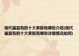 现代最富有的十大家族有哪些介绍(现代最富有的十大家族有哪些详细情况如何)