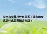 父亲与女儿是什么关系（父亲和女儿是什么关系简介介绍）