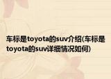 车标是toyota的suv介绍(车标是toyota的suv详细情况如何)