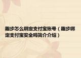 趣步怎么绑定支付宝账号（趣步绑定支付宝安全吗简介介绍）
